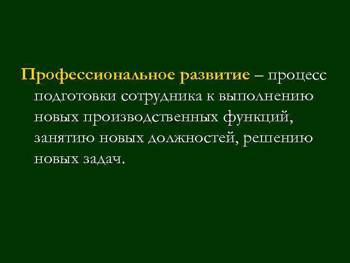 Профессиональное развитие – процесс подготовки сотрудника к выполнению новых производственных функций, занятию новых должностей,