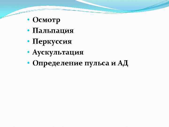  • • • Осмотр Пальпация Перкуссия Аускультация Определение пульса и АД 