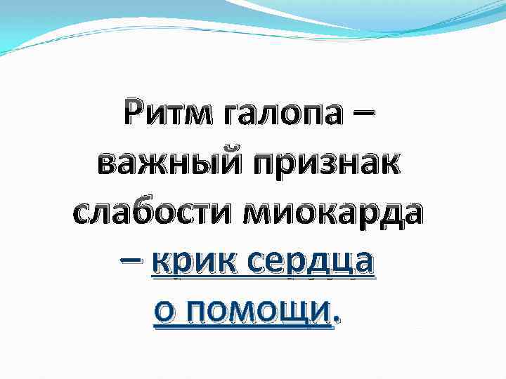 Ритм галопа – важный признак слабости миокарда – крик сердца о помощи. 