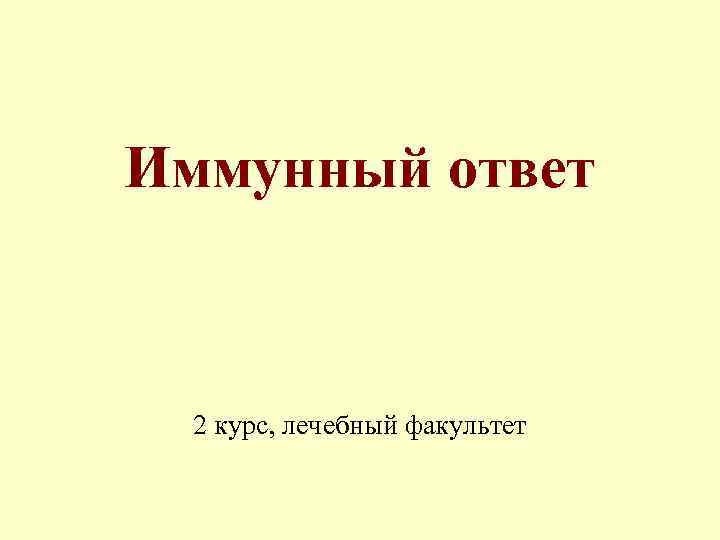Иммунный ответ 2 курс, лечебный факультет 