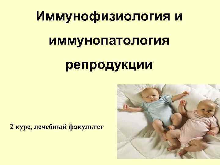 Иммунофизиология и иммунопатология репродукции 2 курс, лечебный факультет 