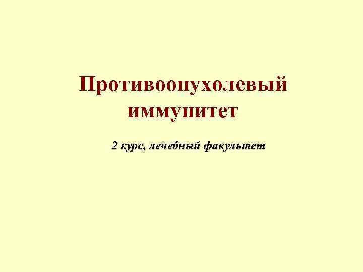 Противоопухолевый иммунитет 2 курс, лечебный факультет 