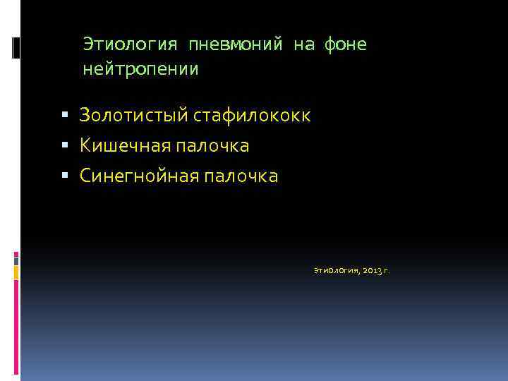 Этиология пневмоний на фоне нейтропении Золотистый стафилококк Кишечная палочка Синегнойная палочка этиология, 2013 г.