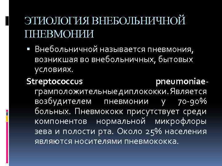 ЭТИОЛОГИЯ ВНЕБОЛЬНИЧНОЙ ПНЕВМОНИИ Внебольничной называется пневмония, возникшая во внебольничных, бытовых условиях. Streptococcus pneumoniaeграмположительные диплококки.