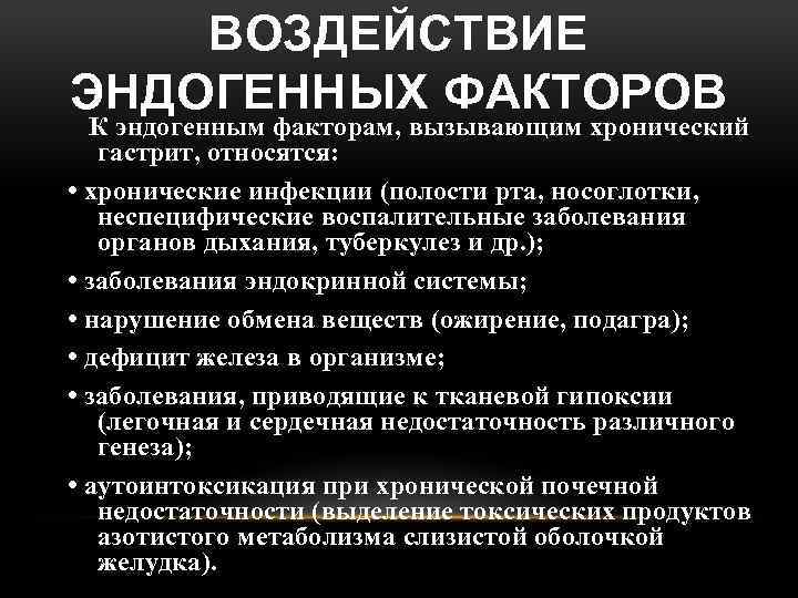 ВОЗДЕЙСТВИЕ ЭНДОГЕННЫХ ФАКТОРОВ К эндогенным факторам, вызывающим хронический гастрит, относятся: • хронические инфекции (полости