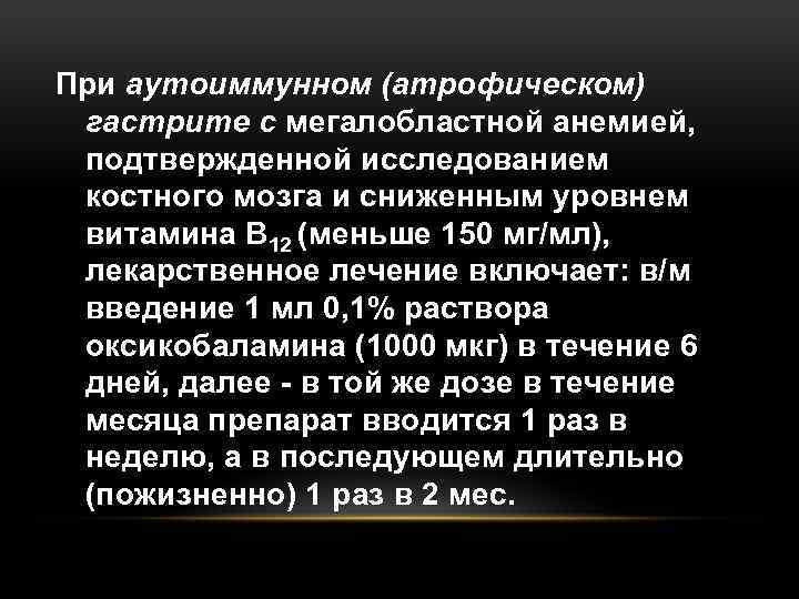 При аутоиммунном (атрофическом) гастрите с мегалобластной анемией, подтвержденной исследованием костного мозга и сниженным уровнем