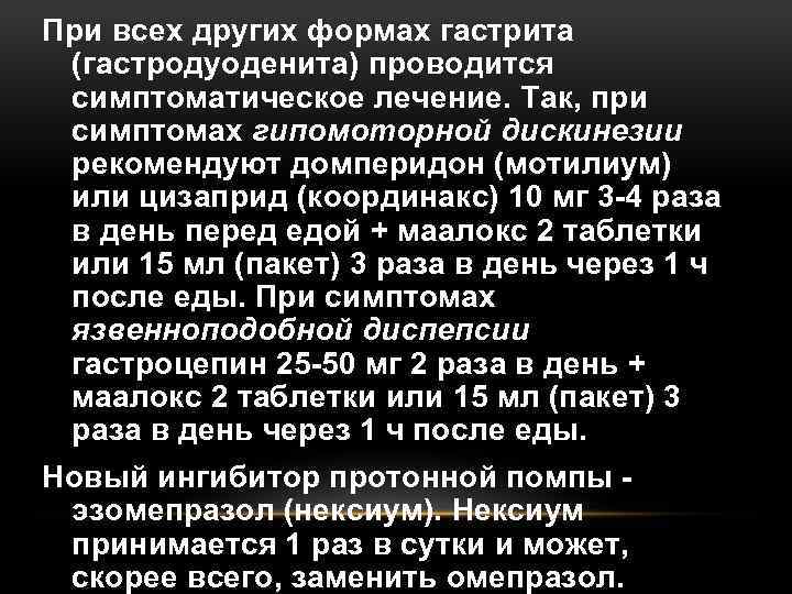 При всех других формах гастрита (гастродуоденита) проводится симптоматическое лечение. Так, при симптомах гипомоторной дискинезии