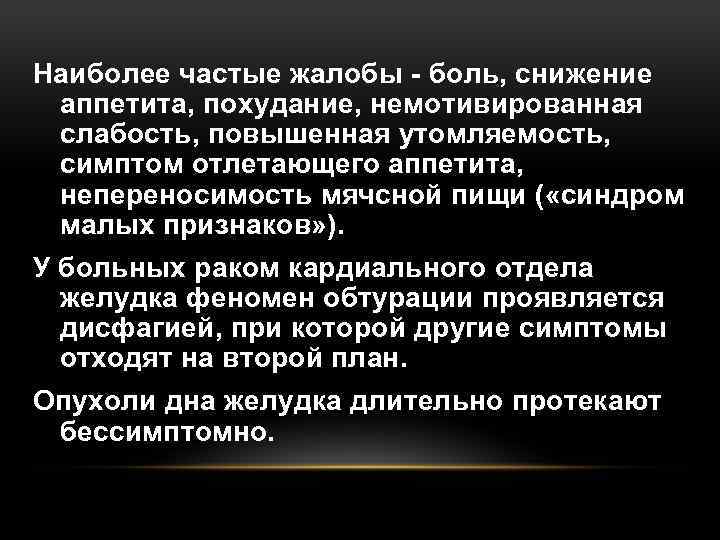 Наиболее частые жалобы боль, снижение аппетита, похудание, немотивированная слабость, повышенная утомляемость, симптом отлетающего аппетита,