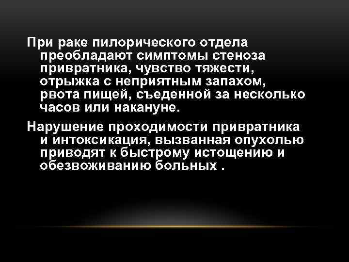 При раке пилорического отдела преобладают симптомы стеноза привратника, чувство тяжести, отрыжка с неприятным запахом,