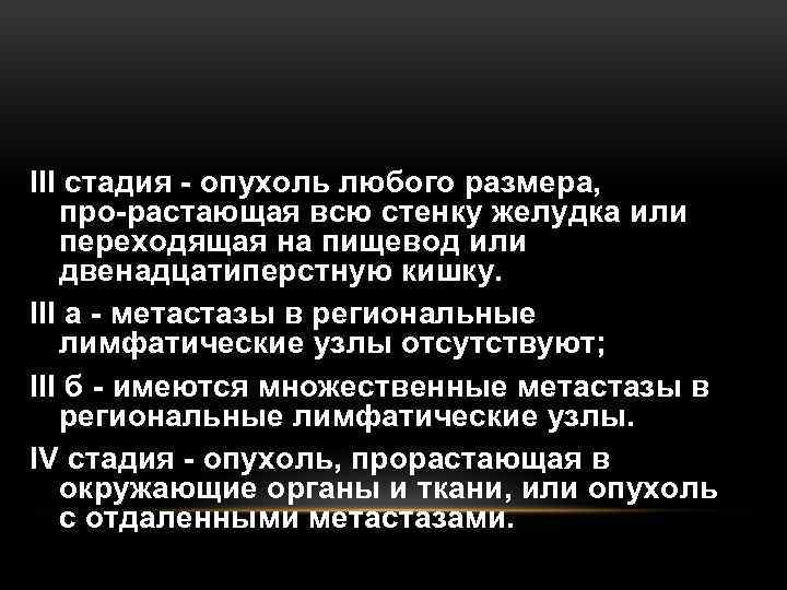 III стадия опухоль любого размера, про растающая всю стенку желудка или переходящая на пищевод