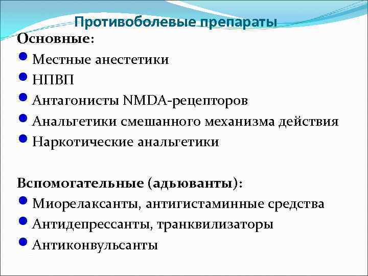 Противоболевые препараты Основные: Местные анестетики НПВП Антагонисты NMDA-рецепторов Анальгетики смешанного механизма действия Наркотические анальгетики