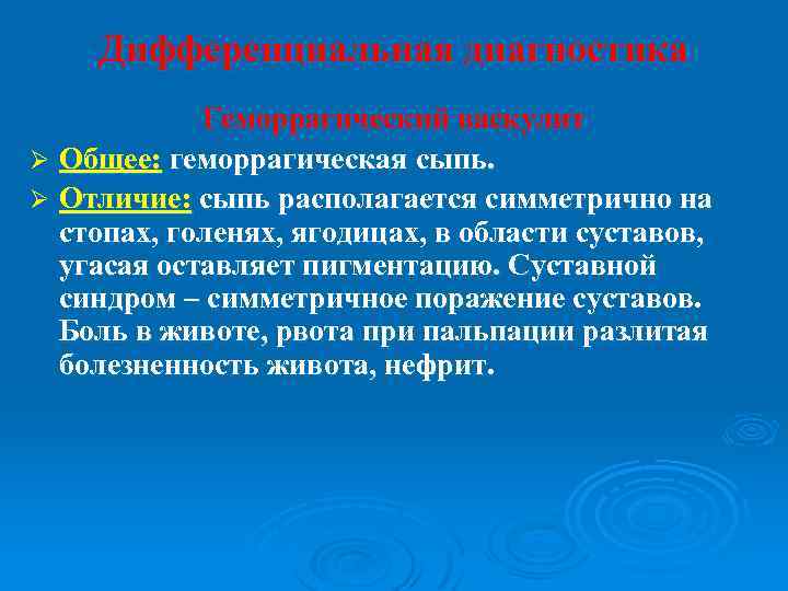 Дифференциальная диагностика Геморрагический васкулит Ø Общее: геморрагическая сыпь. Ø Отличие: сыпь располагается симметрично на