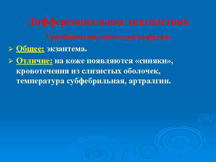 Дифференциальная диагностика Тромбоцитопеническая пурпура Ø Общее: экзантема. Ø Отличие: на коже появляются «синяки» ,