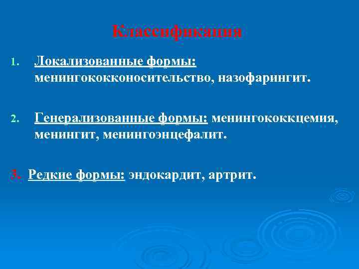 Классификация 1. Локализованные формы: менингококконосительство, назофарингит. 2. Генерализованные формы: менингококкцемия, менингит, менингоэнцефалит. 3. Редкие