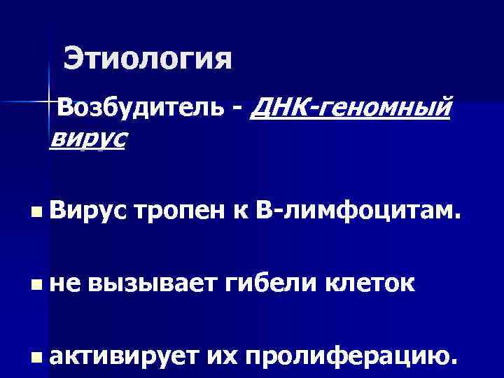 Этиология Возбудитель - ДНК-геномный вирус n Вирус n не тропен к В-лимфоцитам. вызывает гибели