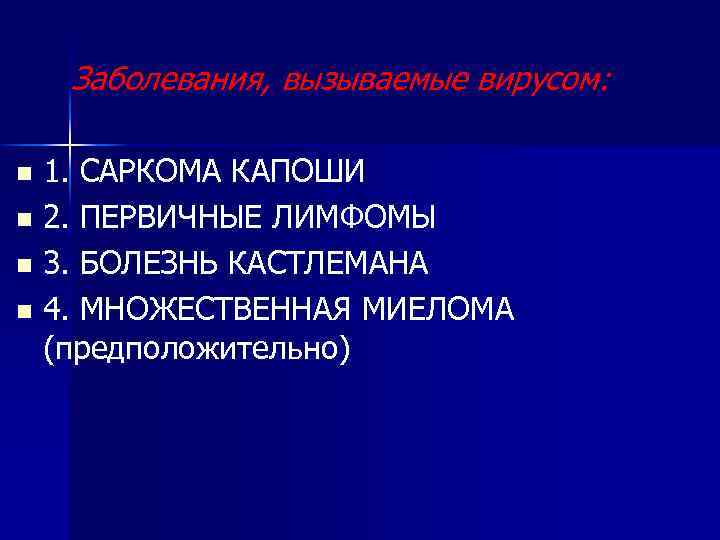 Заболевания, вызываемые вирусом: 1. САРКОМА КАПОШИ n 2. ПЕРВИЧНЫЕ ЛИМФОМЫ n 3. БОЛЕЗНЬ КАСТЛЕМАНА