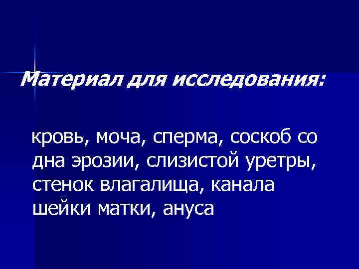 Материал для исследования: кровь, моча, сперма, соскоб со дна эрозии, слизистой уретры, стенок влагалища,