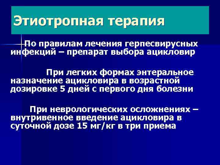 Этиотропная терапия По правилам лечения герпесвирусных инфекций – препарат выбора ацикловир При легких формах