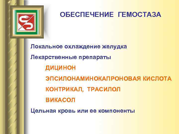 ОБЕСПЕЧЕНИЕ ГЕМОСТАЗА Локальное охлаждение желудка Лекарственные препараты ДИЦИНОН ЭПСИЛОНАМИНОКАПРОНОВАЯ КИСЛОТА КОНТРИКАЛ, ТРАСИЛОЛ ВИКАСОЛ Цельная