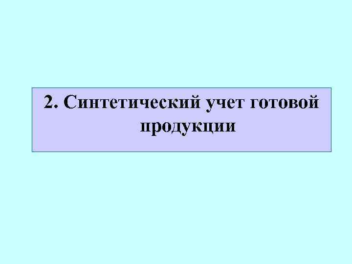 2. Синтетический учет готовой продукции 