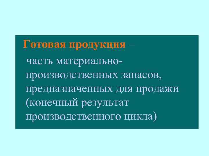Готовая продукция – часть материальнопроизводственных запасов, предназначенных для продажи (конечный результат производственного цикла) 