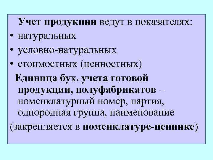 Учет продукции ведут в показателях: • натуральных • условно-натуральных • стоимостных (ценностных) Единица бух.