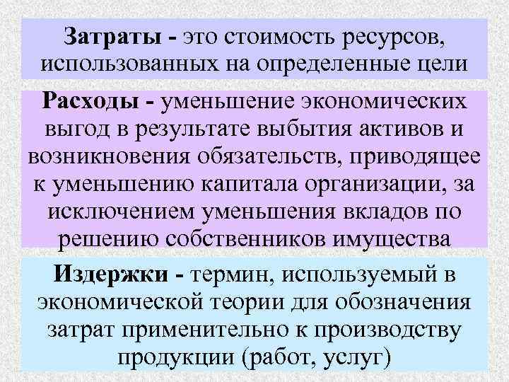 Затраты - это стоимость ресурсов, использованных на определенные цели Расходы - уменьшение экономических выгод
