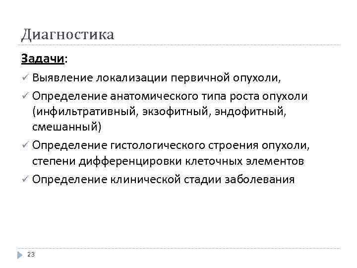 Диагностика Задачи: ü Выявление локализации первичной опухоли, ü Определение анатомического типа роста опухоли (инфильтративный,