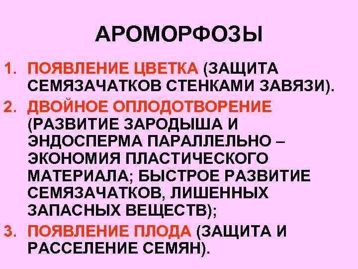 АРОМОРФОЗЫ 1. ПОЯВЛЕНИЕ ЦВЕТКА (ЗАЩИТА СЕМЯЗАЧАТКОВ СТЕНКАМИ ЗАВЯЗИ). 2. ДВОЙНОЕ ОПЛОДОТВОРЕНИЕ (РАЗВИТИЕ ЗАРОДЫША И