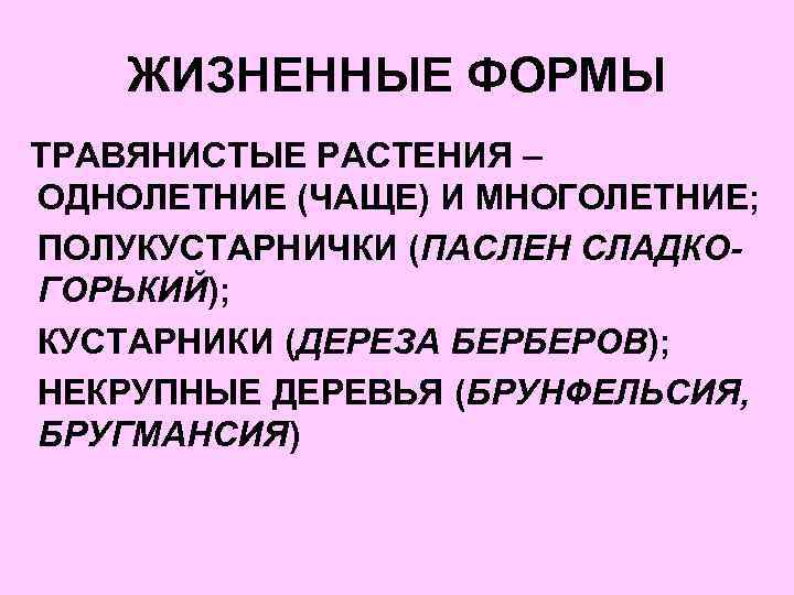 ЖИЗНЕННЫЕ ФОРМЫ ТРАВЯНИСТЫЕ РАСТЕНИЯ – ОДНОЛЕТНИЕ (ЧАЩЕ) И МНОГОЛЕТНИЕ; ПОЛУКУСТАРНИЧКИ (ПАСЛЕН СЛАДКОГОРЬКИЙ); КУСТАРНИКИ (ДЕРЕЗА