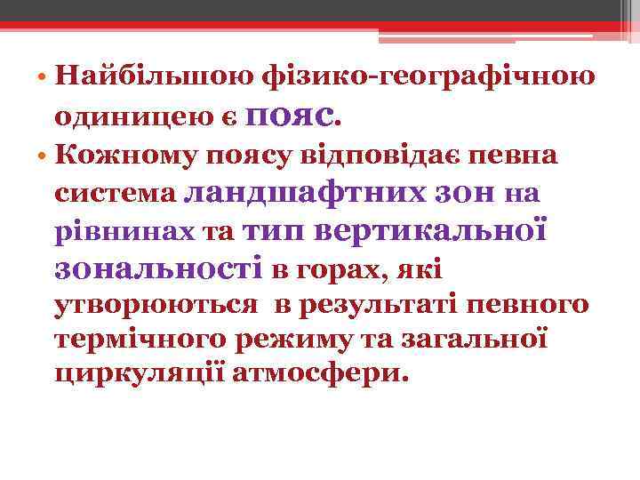  • Найбільшою фізико-географічною одиницею є пояс. • Кожному поясу відповідає певна система ландшафтних