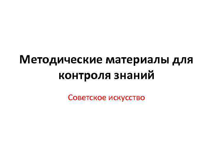 Методические материалы для контроля знаний Советское искусство 