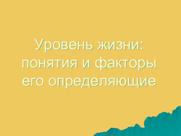 Уровень жизни понятие. Уровень жизни понятие и факторы. Уровень жизни понятие и факторы его определяющие. Понятие уровня жизни населения. Факторы определяющие уровень жизни.