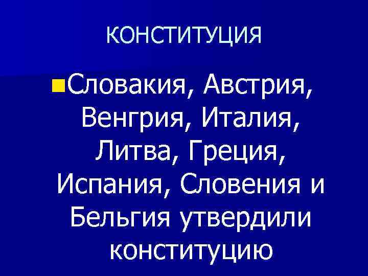 КОНСТИТУЦИЯ n. Словакия, Австрия, Венгрия, Италия, Литва, Греция, Испания, Словения и Бельгия утвердили конституцию