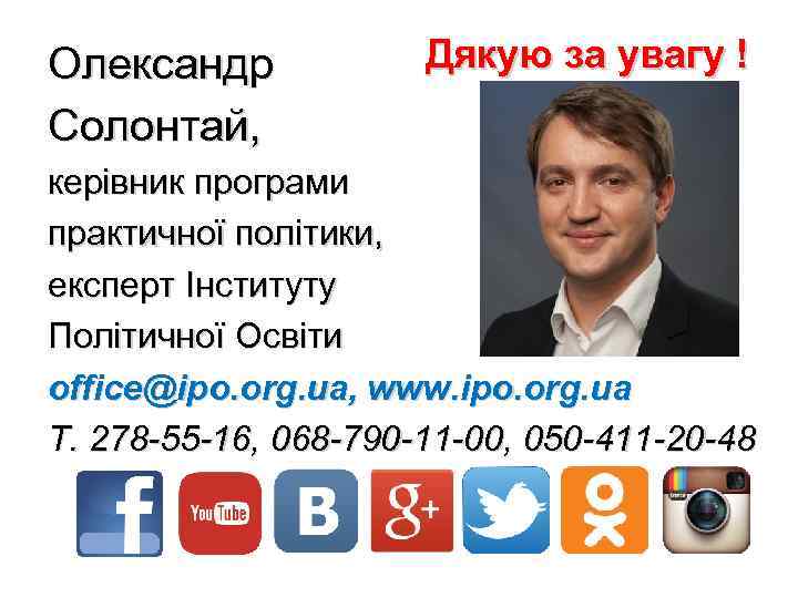 Олександр Солонтай, Дякую за увагу ! керівник програми практичної політики, експерт Інституту Політичної Освіти