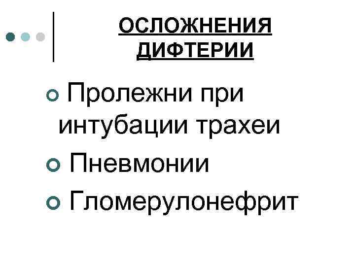 ОСЛОЖНЕНИЯ ДИФТЕРИИ Пролежни при интубации трахеи ¢ Пневмонии ¢ Гломерулонефрит ¢ 