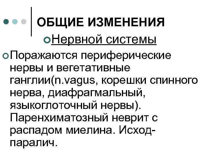 ОБЩИЕ ИЗМЕНЕНИЯ ¢Нервной системы ¢ Поражаются периферические нервы и вегетативные ганглии(n. vagus, корешки спинного