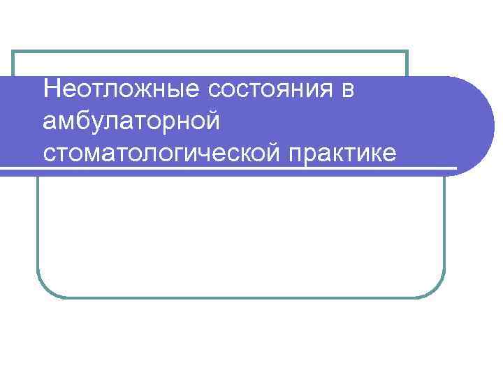 Неотложные состояния в амбулаторной стоматологической практике 