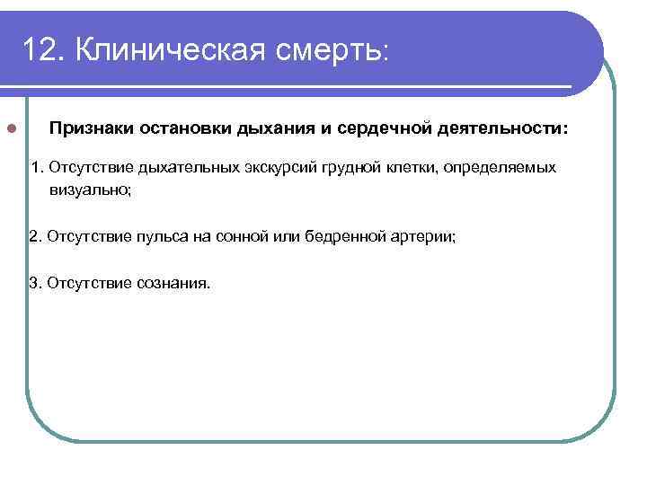 12. Клиническая смерть: l Признаки остановки дыхания и сердечной деятельности: 1. Отсутствие дыхательных экскурсий