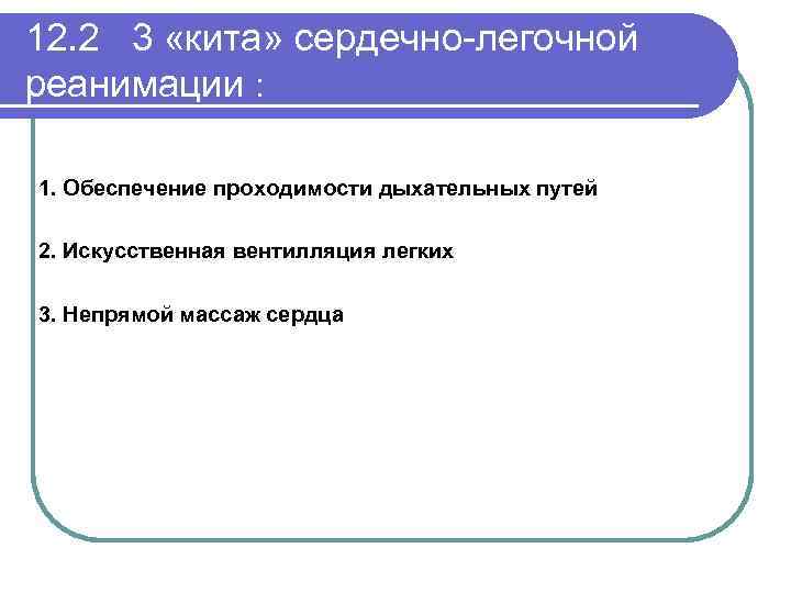 12. 2 3 «кита» сердечно-легочной реанимации : 1. Обеспечение проходимости дыхательных путей 2. Искусственная