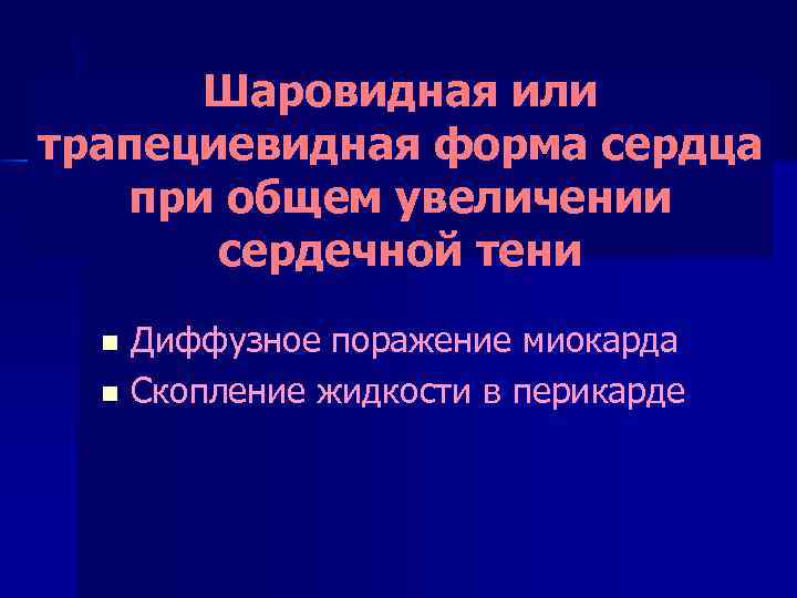 Шаровидная или трапециевидная форма сердца при общем увеличении сердечной тени Диффузное поражение миокарда n