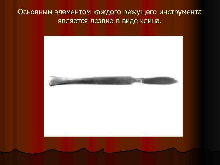 Основным элементом каждого режущего инструмента является лезвие в виде клина. 