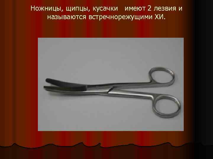 Ножницы, щипцы, кусачки имеют 2 лезвия и называются встречнорежущими ХИ. 