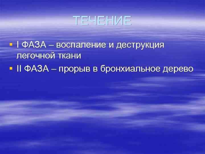 ТЕЧЕНИЕ § I ФАЗА – воспаление и деструкция легочной ткани § II ФАЗА –