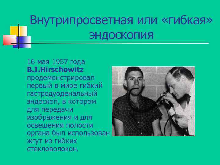 Внутрипросветная или «гибкая» эндоскопия 16 мая 1957 года B. I. Hirschowitz продемонстрировал первый в