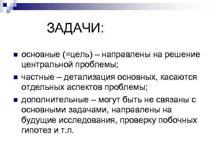 ЗАДАЧИ: n n n основные (=цель) – направлены на решение центральной проблемы; частные –