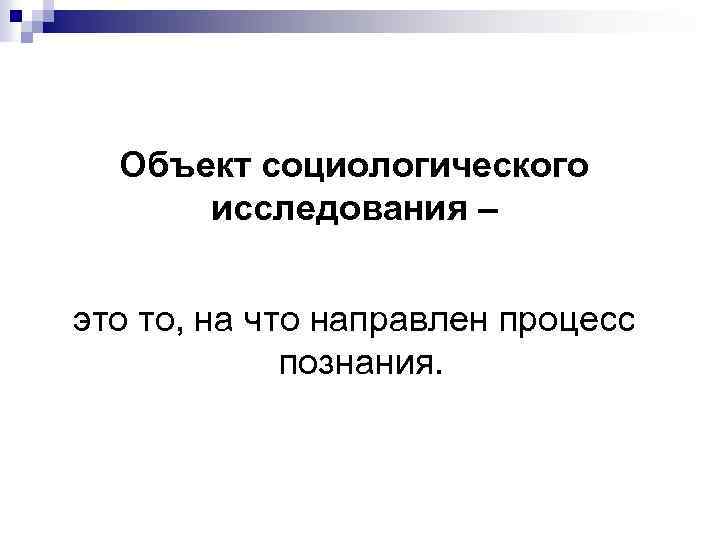 Объект социологического исследования – это то, на что направлен процесс познания. 
