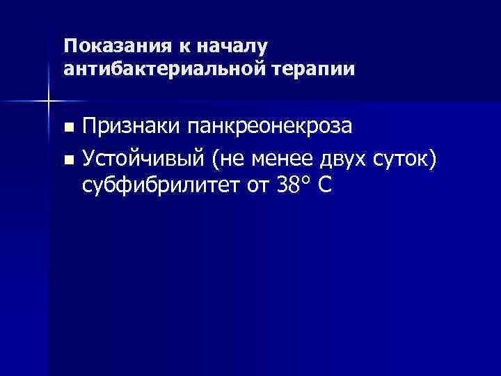 Показания к началу антибактериальной терапии Признаки панкреонекроза n Устойчивый (не менее двух суток) субфибрилитет