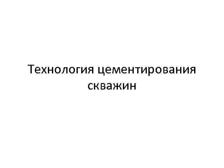 Технология цементирования скважин 