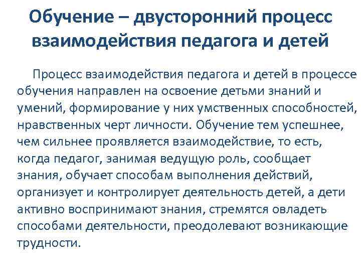 Обучение – двусторонний процесс взаимодействия педагога и детей Процесс взаимодействия педагога и детей в